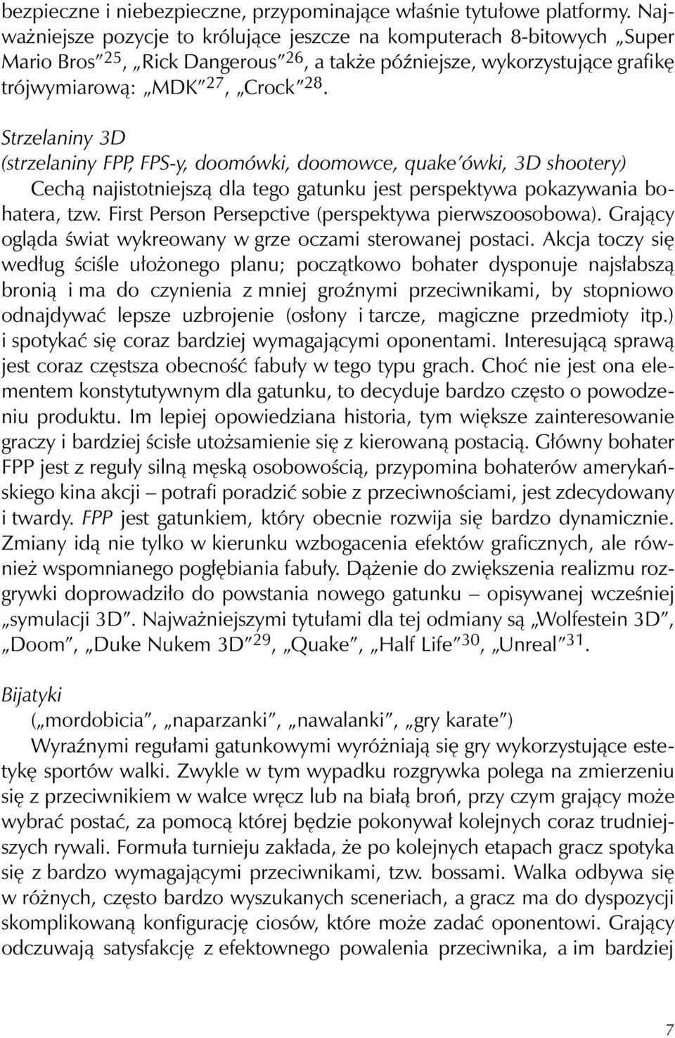 Strzelaniny 3D (strzelaniny FPP, FPS-y, doomówki, doomowce, quake ówki, 3D shootery) Cechą najistotniejszą dla tego gatunku jest perspektywa pokazywania bohatera, tzw.