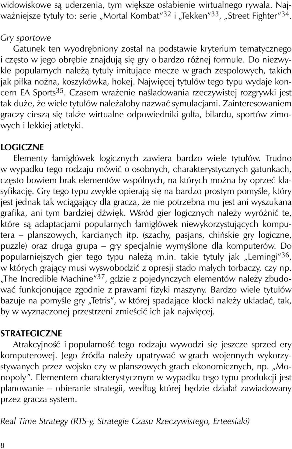 Do niezwykle popularnych należą tytuły imitujące mecze w grach zespołowych, takich jak piłka nożna, koszykówka, hokej. Najwięcej tytułów tego typu wydaje koncern EA Sports 35.