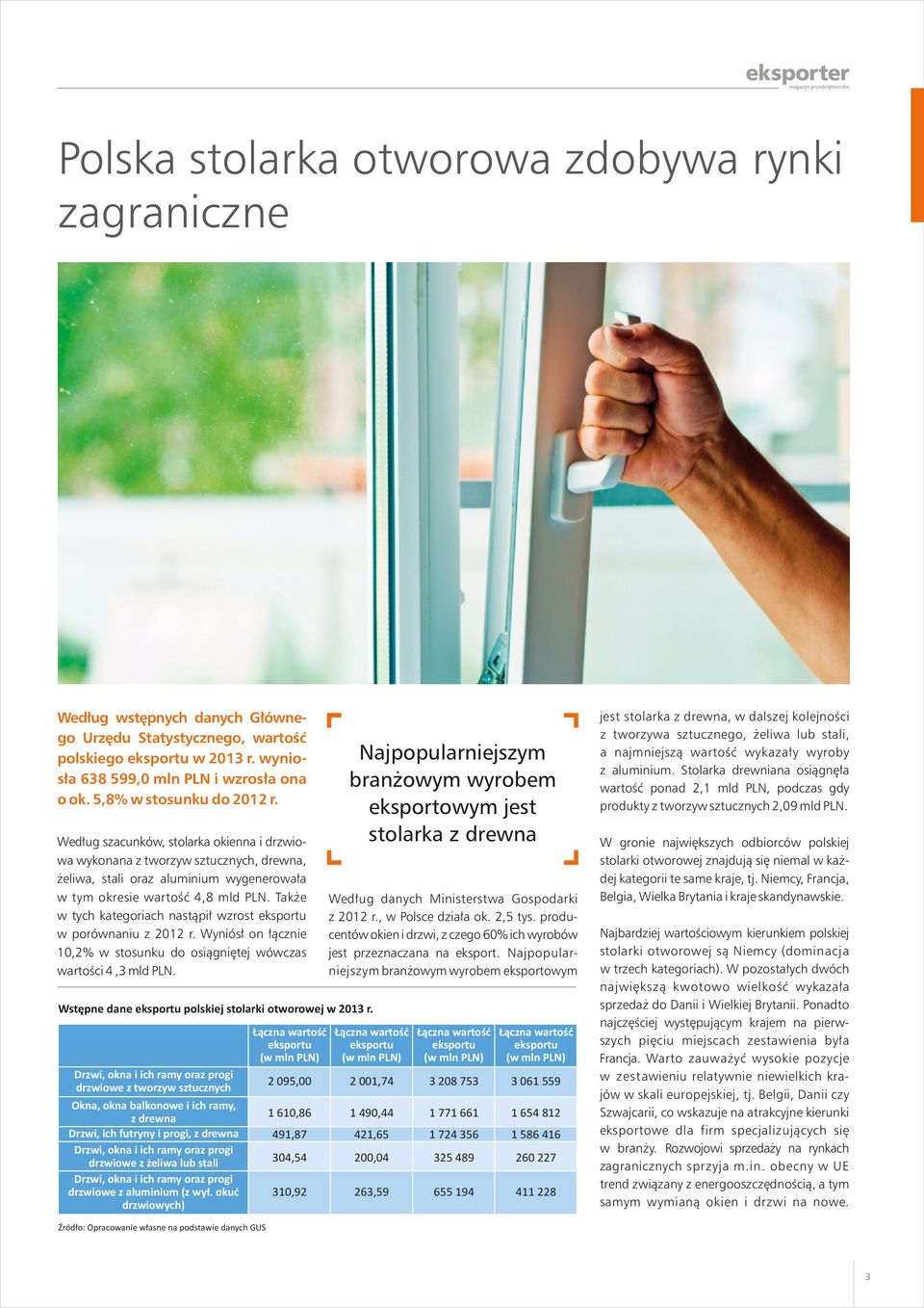 Według szacunków, stolarka okienna i drzwiowa wykonana z tworzyw sztucznych, drewna, żeliwa, stali oraz aluminium wygenerowała w tym okresie wartość 4,8 mld PLN.