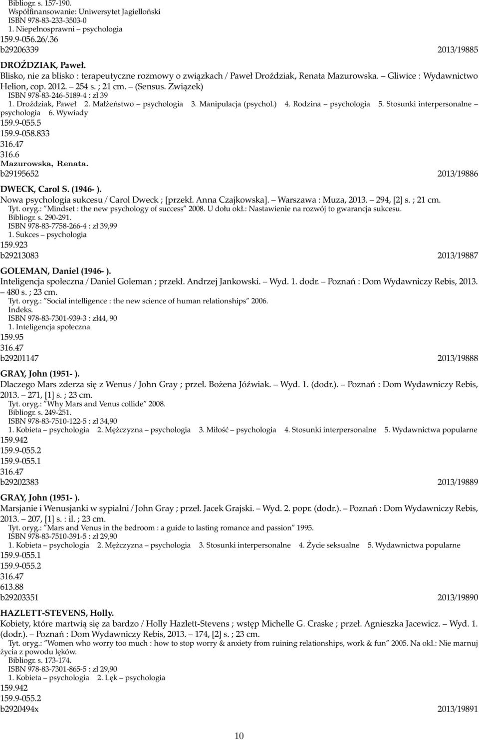 Związek) ISBN 978-83-246-5189-4 : zł 39 1. Droździak, Paweł 2. Małżeństwo psychologia 3. Manipulacja (psychol.) 4. Rodzina psychologia 5. Stosunki interpersonalne psychologia 6. Wywiady 159.9-055.