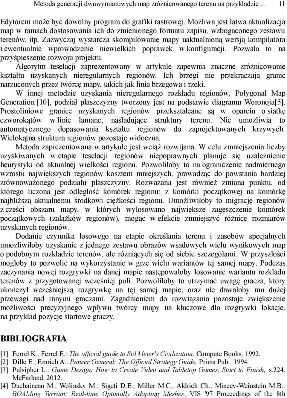 Zazwyczaj wystarcza skompilowanie mapy uaktualnioną wersją kompilatora i ewentualnie wprowadzenie niewielkich poprawek w konfiguracji. Pozwala to na przyśpieszenie rozwoju projektu.