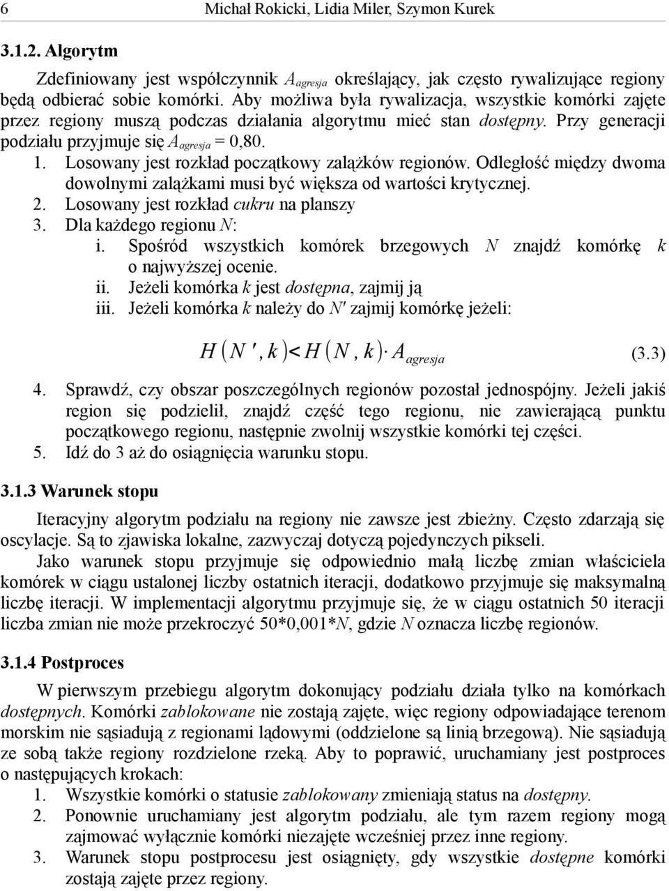 Losowany jest rozkład początkowy zalążków regionów. Odległość między dwoma dowolnymi zalążkami musi być większa od wartości krytycznej. 2. Losowany jest rozkład cukru na planszy 3.