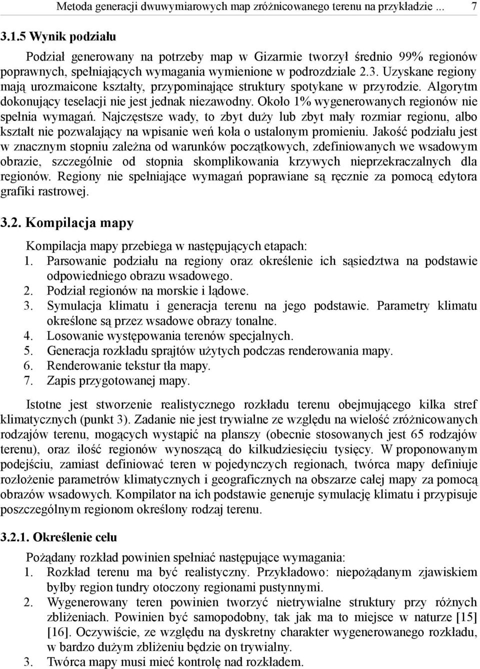 Uzyskane regiony mają urozmaicone kształty, przypominające struktury spotykane w przyrodzie. Algorytm dokonujący teselacji nie jest jednak niezawodny.