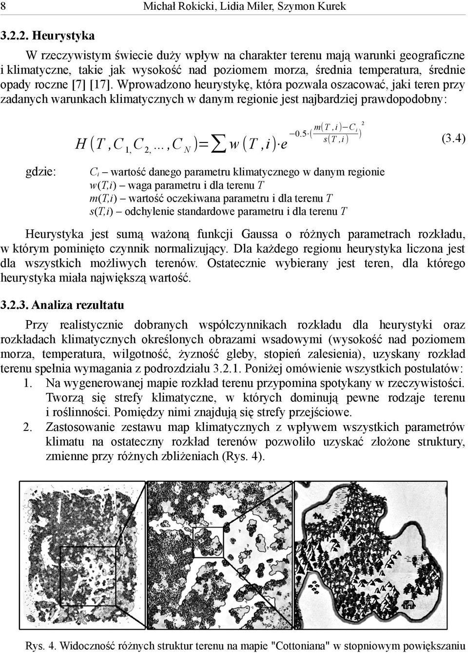 Wprowadzono heurystykę, która pozwala oszacować, jaki teren przy zadanych warunkach klimatycznych w danym regionie jest najbardziej prawdopodobny: 2 H (T,C 1, C 2,...,C N )= w (T,i ) e gdzie: 0.