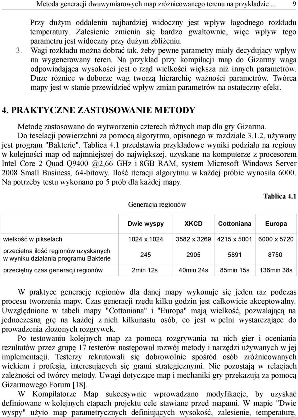 Wagi rozkładu można dobrać tak, żeby pewne parametry miały decydujący wpływ na wygenerowany teren.