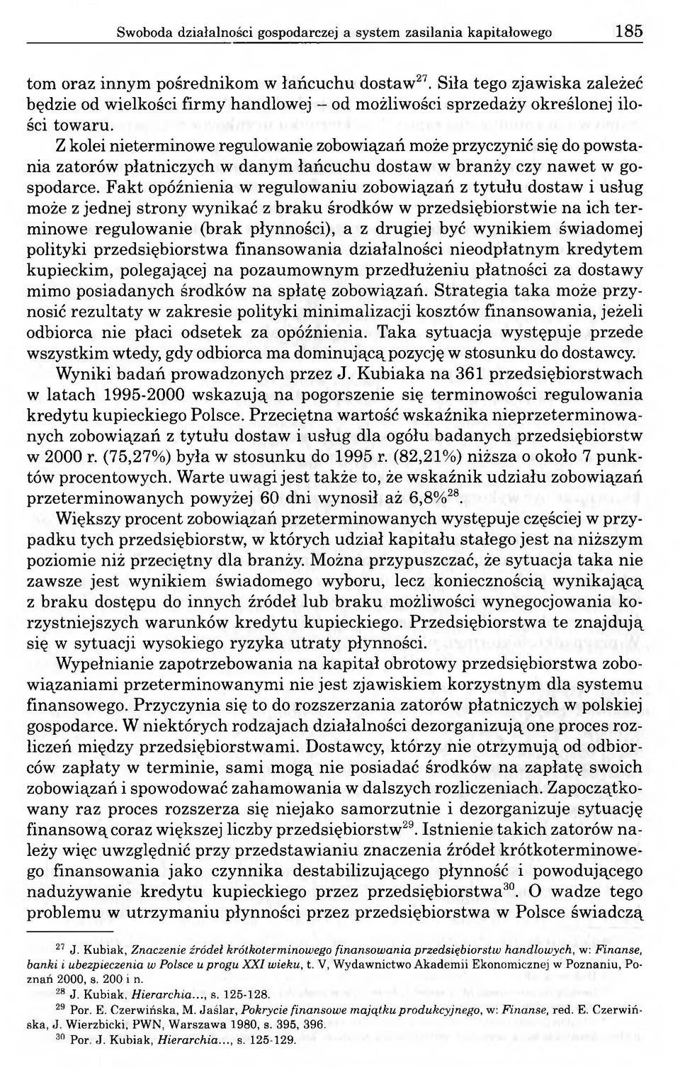 Z kolei nieterminowe regulowanie zobowiązań może przyczynić się do powstania zatorów płatniczych w danym łańcuchu dostaw w branży czy nawet w gospodarce.