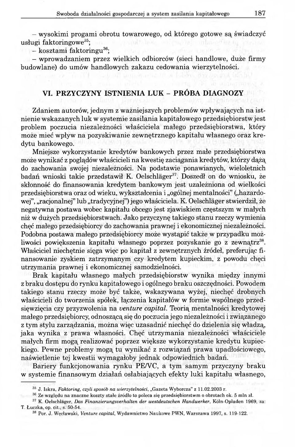 PRZYCZYNY ISTNIENIA LUK - PRÓBA DIAGNOZY Zdaniem autorów, jednym z ważniejszych problemów wpływających na istnienie wskazanych luk w systemie zasilania kapitałowego przedsiębiorstw jest problem