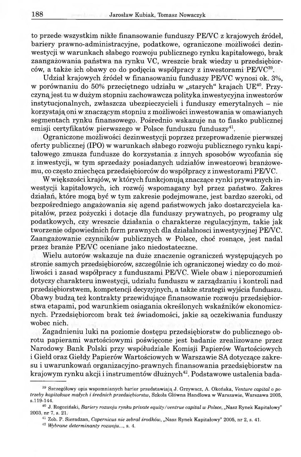 PE/VC39. Udział krajowych źródeł w finansowaniu funduszy PE/VC wynosi ok. 3%, w porównaniu do 50% przeciętnego udziału w starych" krajach UE40.