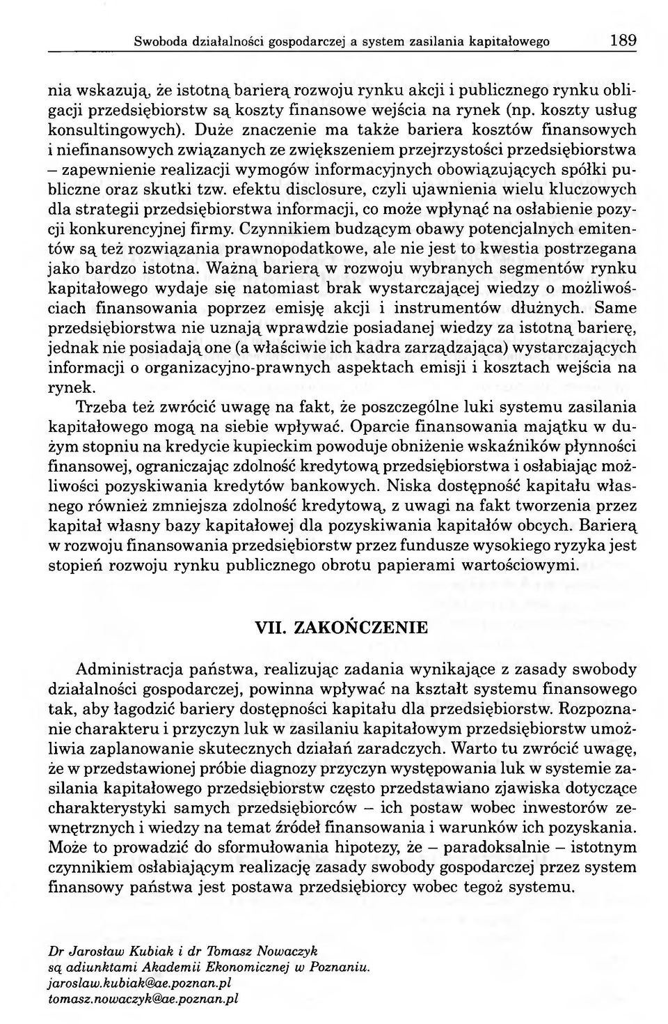 Duże znaczenie ma także bariera kosztów finansowych i niefinansowych związanych ze zwiększeniem przejrzystości przedsiębiorstwa zapewnienie realizacji wymogów informacyjnych obowiązujących spółki