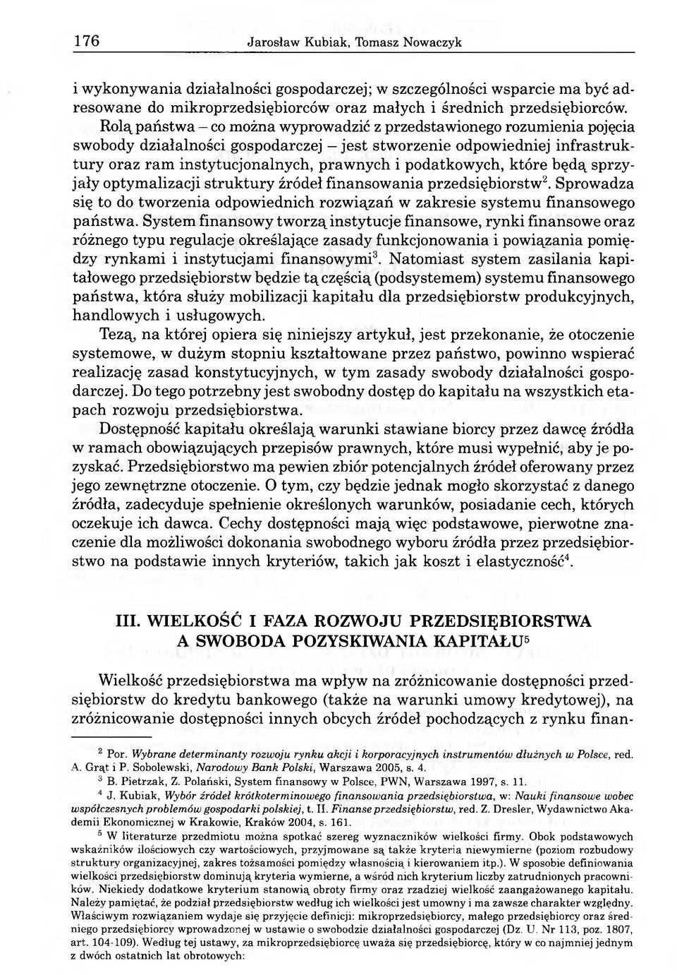 podatkowych, które będą sprzyjały optymalizacji struktury źródeł finansowania przedsiębiorstw2. Sprowadza się to do tworzenia odpowiednich rozwiązań w zakresie systemu finansowego państwa.