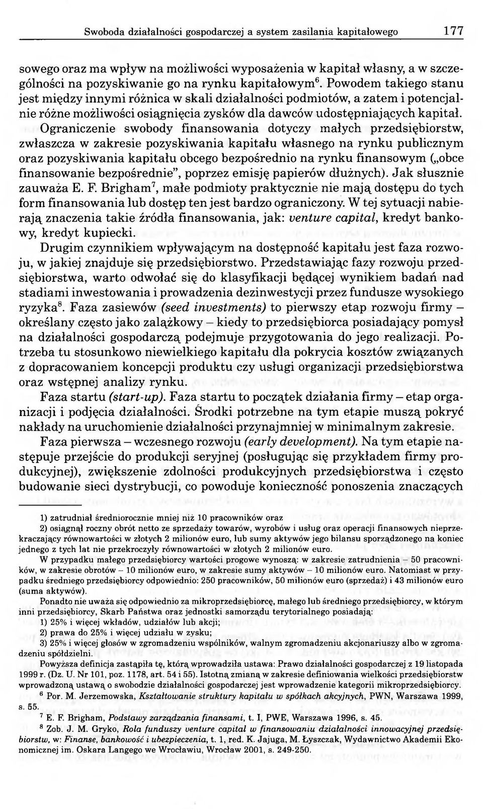 Ograniczenie swobody finansowania dotyczy małych przedsiębiorstw, zwłaszcza w zakresie pozyskiwania kapitału własnego na rynku publicznym oraz pozyskiwania kapitału obcego bezpośrednio na rynku