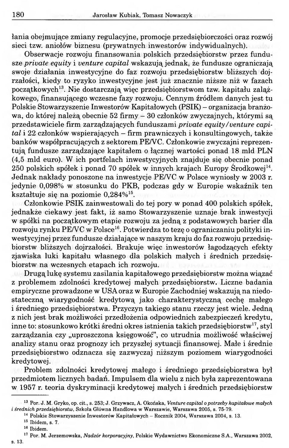 przedsiębiorstw bliższych dojrzałości, kiedy to ryzyko inwestycyjne jest już znacznie niższe niż w fazach początkowych13. Nie dostarczają więc przedsiębiorstwom tzw.