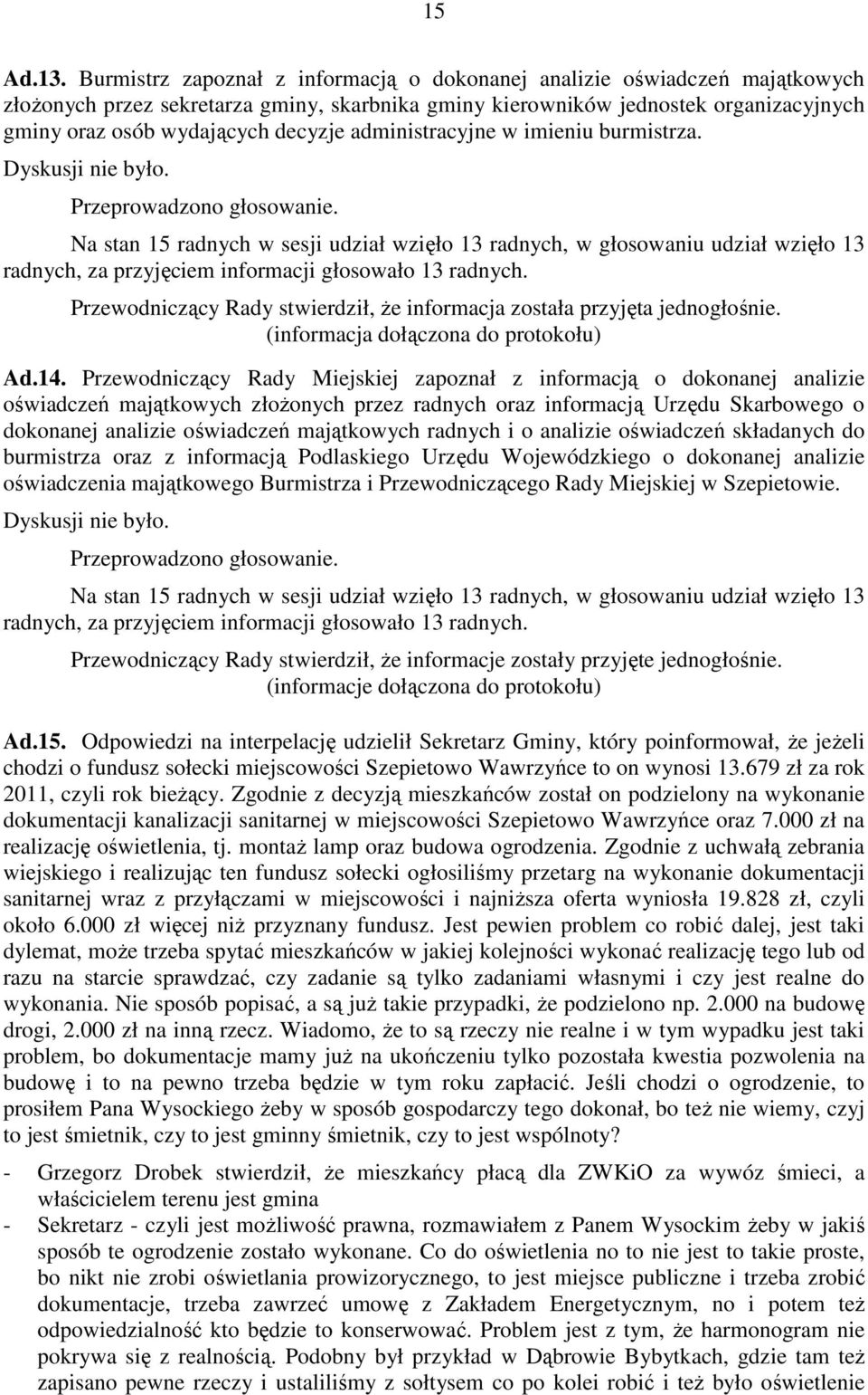 administracyjne w imieniu burmistrza. Dyskusji nie było. radnych, za przyjęciem informacji głosowało 13 radnych. Przewodniczący Rady stwierdził, że informacja została przyjęta jednogłośnie.