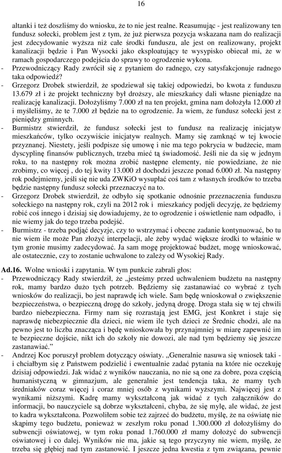 projekt kanalizacji będzie i Pan Wysocki jako eksploatujący te wysypisko obiecał mi, że w ramach gospodarczego podejścia do sprawy to ogrodzenie wykona.