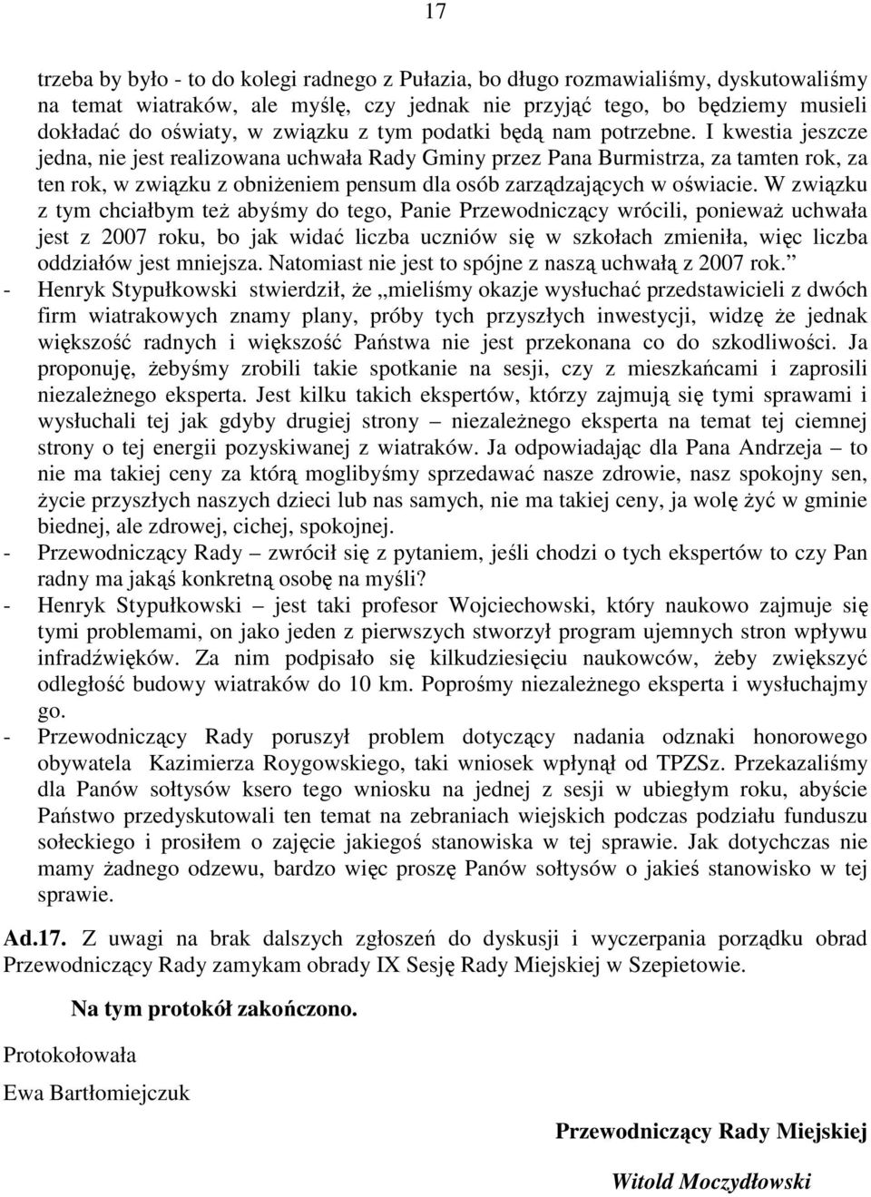 I kwestia jeszcze jedna, nie jest realizowana uchwała Rady Gminy przez Pana Burmistrza, za tamten rok, za ten rok, w związku z obniżeniem pensum dla osób zarządzających w oświacie.