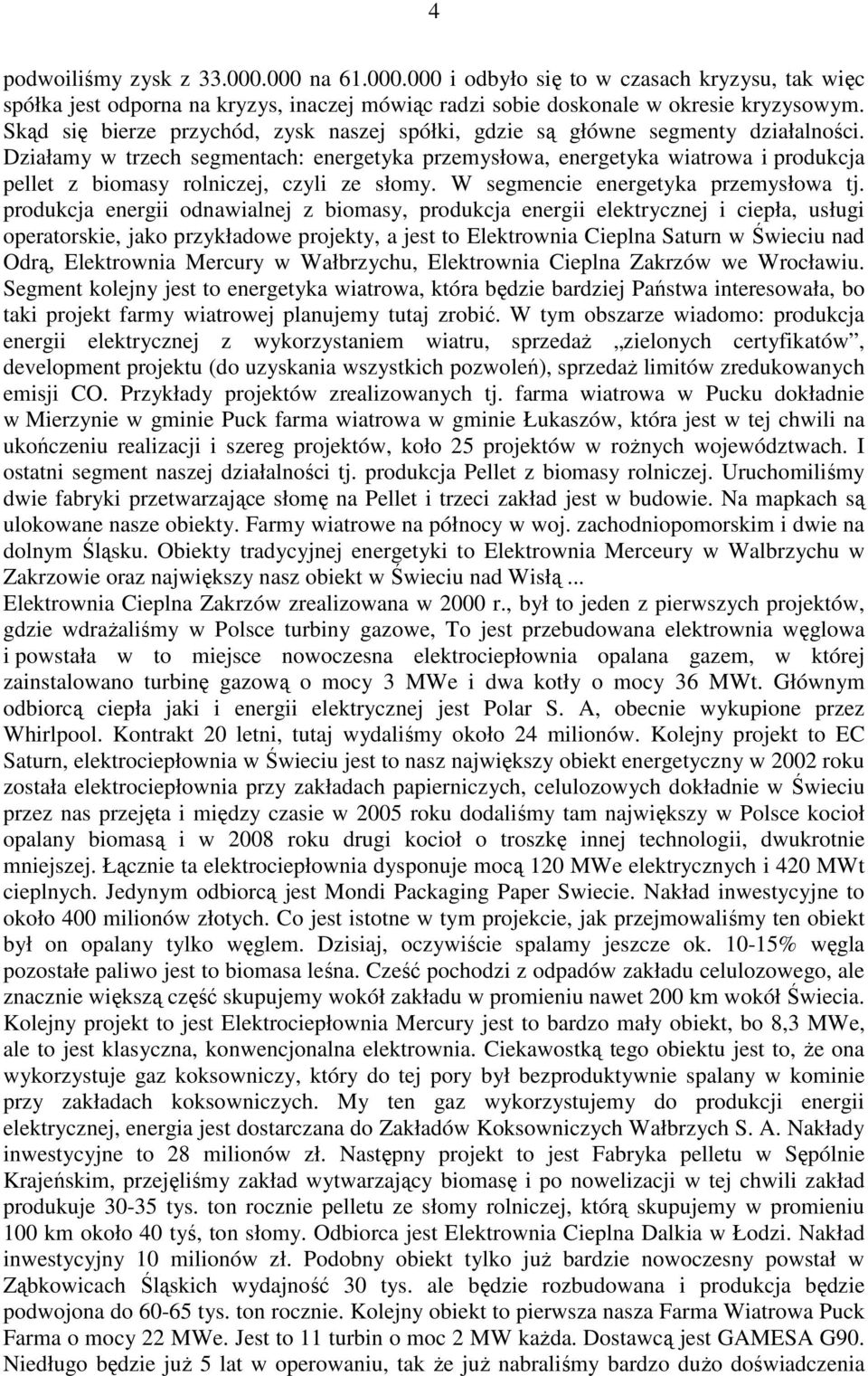 Działamy w trzech segmentach: energetyka przemysłowa, energetyka wiatrowa i produkcja pellet z biomasy rolniczej, czyli ze słomy. W segmencie energetyka przemysłowa tj.