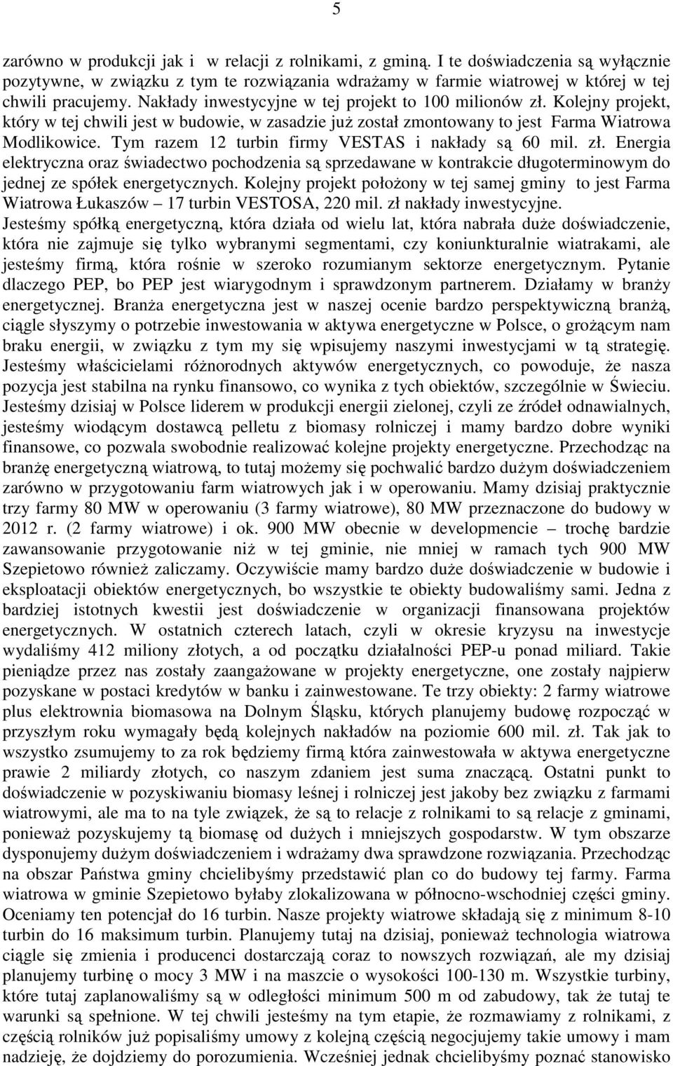 Tym razem 12 turbin firmy VESTAS i nakłady są 60 mil. zł. Energia elektryczna oraz świadectwo pochodzenia są sprzedawane w kontrakcie długoterminowym do jednej ze spółek energetycznych.