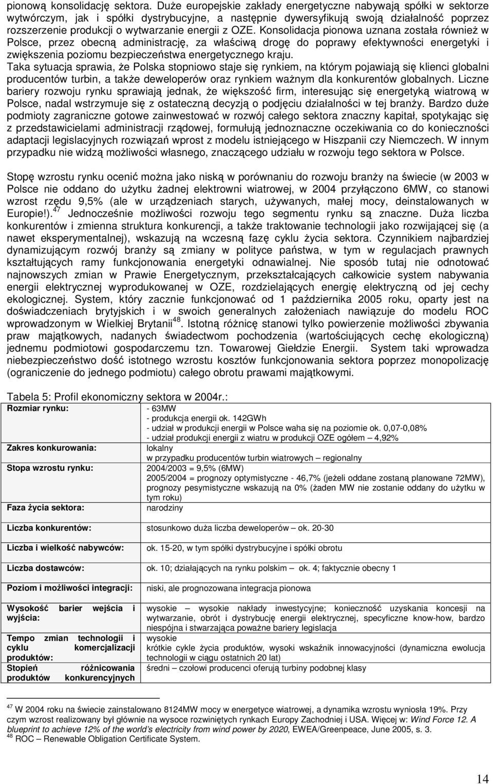 OZE. Konsolidacja pionowa uznana została równie w Polsce, przez obecn administracj, za właciw drog do poprawy efektywnoci energetyki i zwikszenia poziomu bezpieczestwa energetycznego kraju.