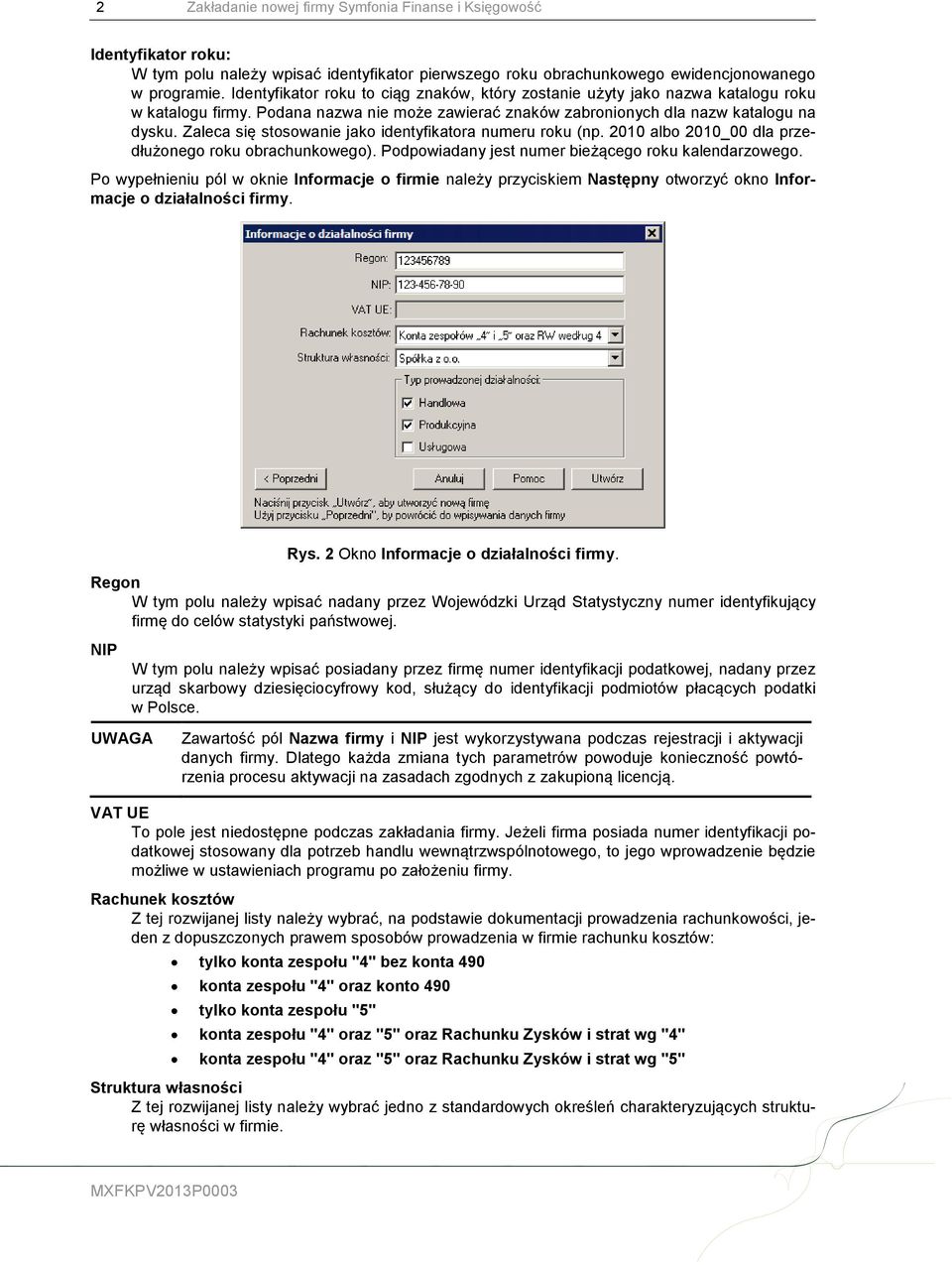 Zaleca się stosowanie jako identyfikatora numeru roku (np. 2010 albo 2010_00 dla przedłużonego roku obrachunkowego). Podpowiadany jest numer bieżącego roku kalendarzowego.