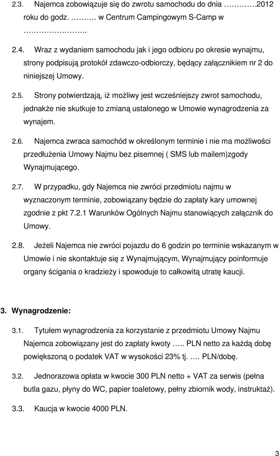 Strony potwierdzają, iż możliwy jest wcześniejszy zwrot samochodu, jednakże nie skutkuje to zmianą ustalonego w Umowie wynagrodzenia za wynajem. 2.6.