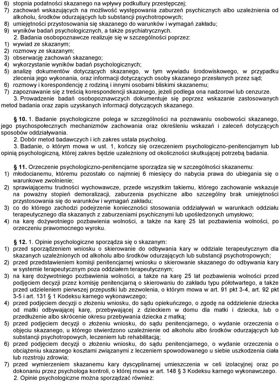 Badania osobopoznawcze realizuje się w szczególności poprzez: 1) wywiad ze skazanym; 2) rozmowy ze skazanym; 3) obserwację zachowań skazanego; 4) wykorzystanie wyników badań psychologicznych; 5)