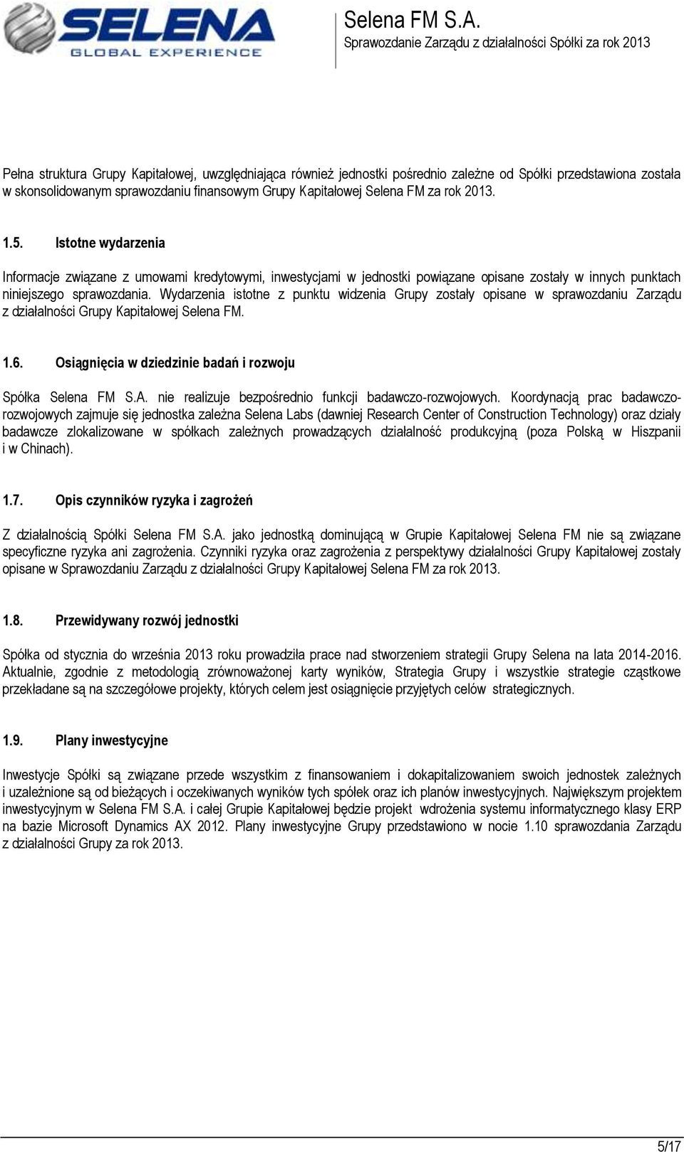 Wydarzenia istotne z punktu widzenia Grupy zostały opisane w sprawozdaniu Zarządu z działalności Grupy Kapitałowej Selena FM. 1.6. Osiągnięcia w dziedzinie badań i rozwoju Spółka Selena FM S.A.