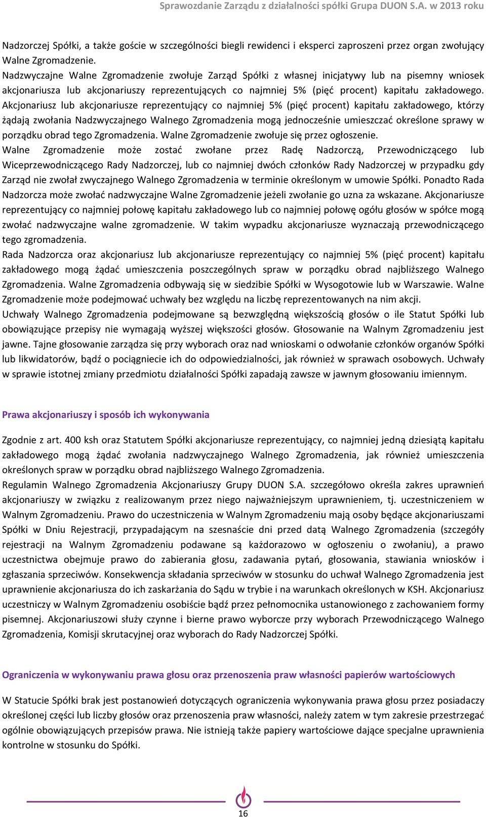 Akcjonariusz lub akcjonariusze reprezentujący co najmniej 5% (pięć procent) kapitału zakładowego, którzy żądają zwołania Nadzwyczajnego Walnego Zgromadzenia mogą jednocześnie umieszczać określone