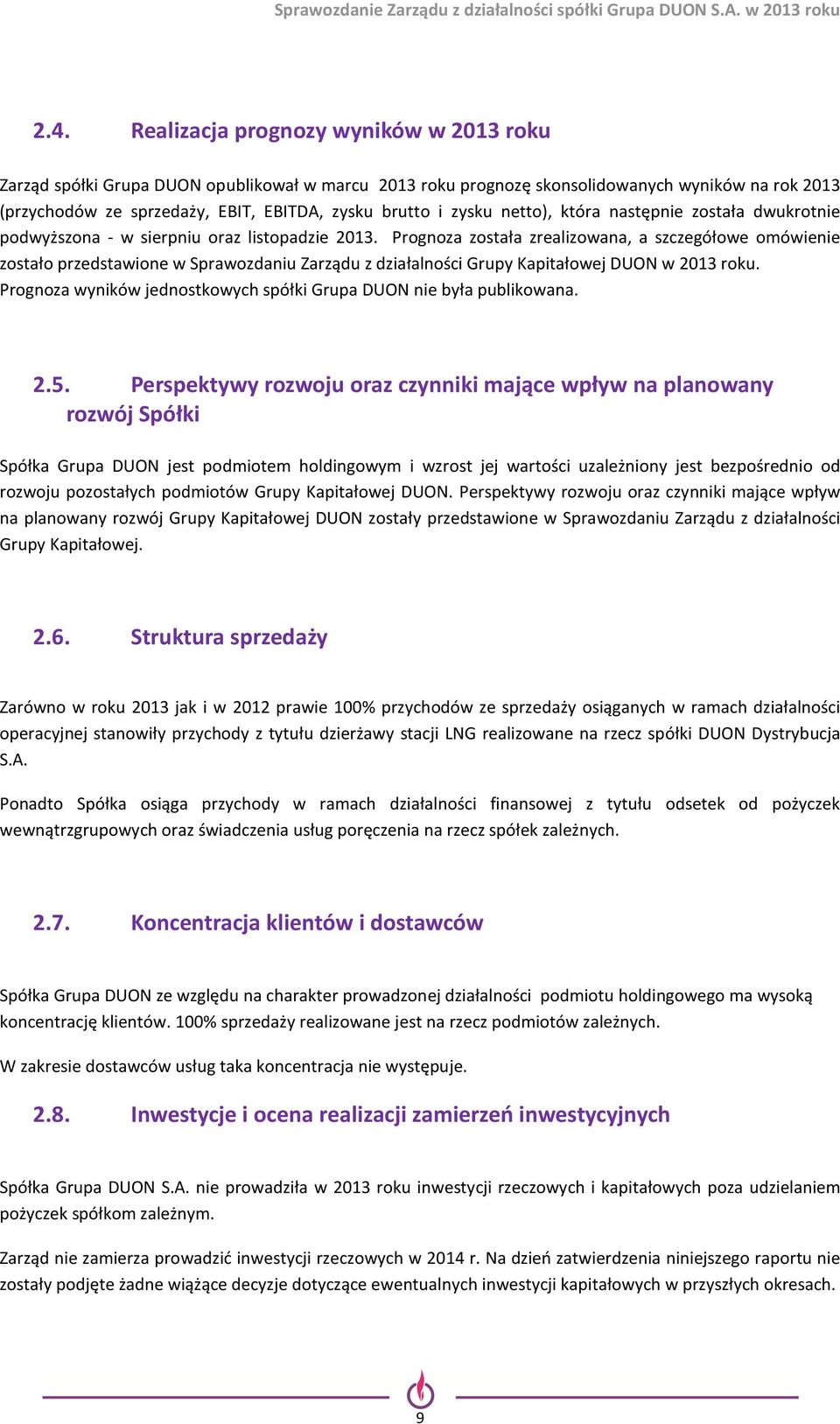 Prognoza została zrealizowana, a szczegółowe omówienie zostało przedstawione w Sprawozdaniu Zarządu z działalności Grupy Kapitałowej w 2013 roku.