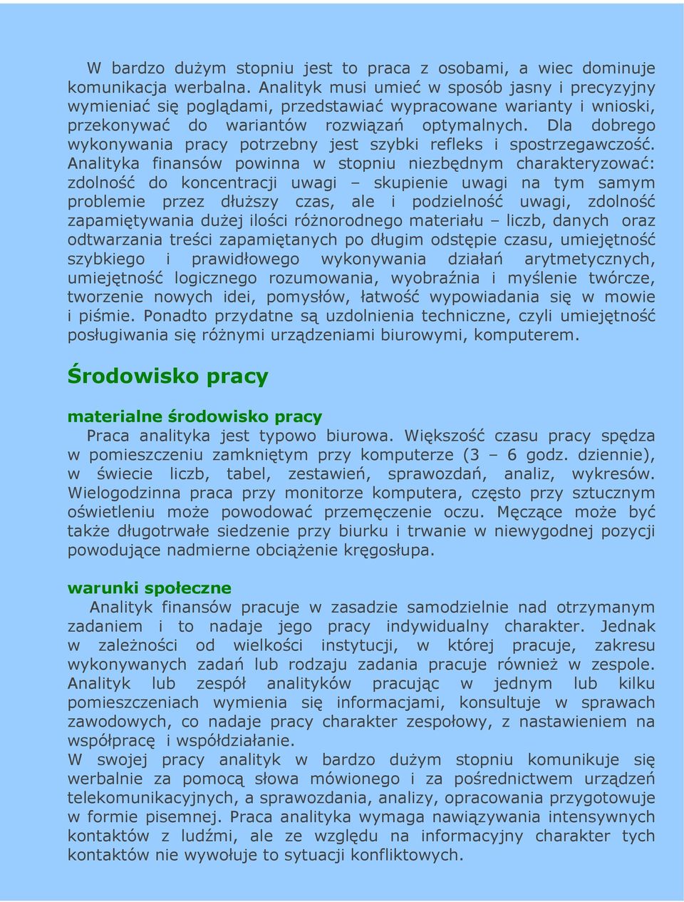 Dla dobrego wykonywania pracy potrzebny jest szybki refleks i spostrzegawczość.