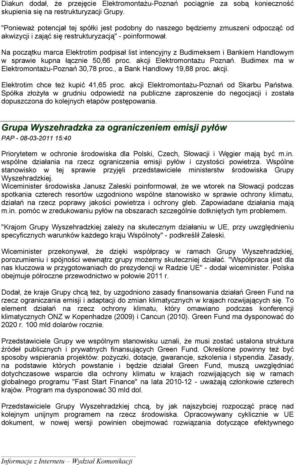 Na początku marca Elektrotim podpisał list intencyjny z Budimeksem i Bankiem Handlowym w sprawie kupna łącznie 50,66 proc. akcji Elektromontażu Poznań. Budimex ma w Elektromontażu-Poznań 30,78 proc.