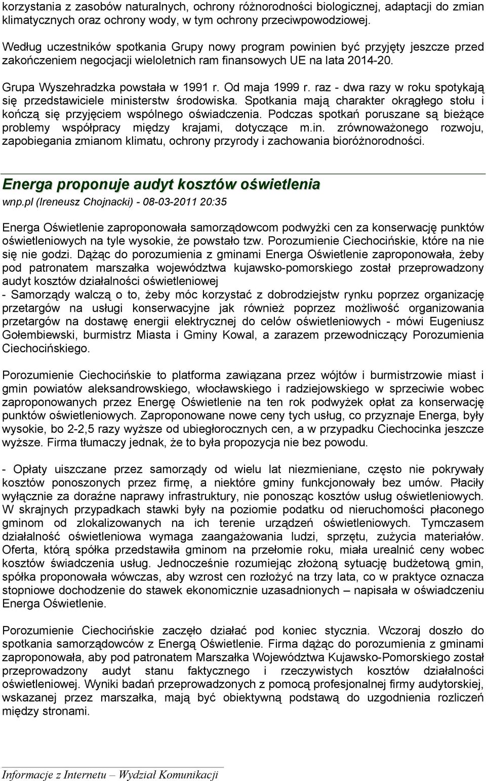 Od maja 1999 r. raz - dwa razy w roku spotykają się przedstawiciele ministerstw środowiska. Spotkania mają charakter okrągłego stołu i kończą się przyjęciem wspólnego oświadczenia.