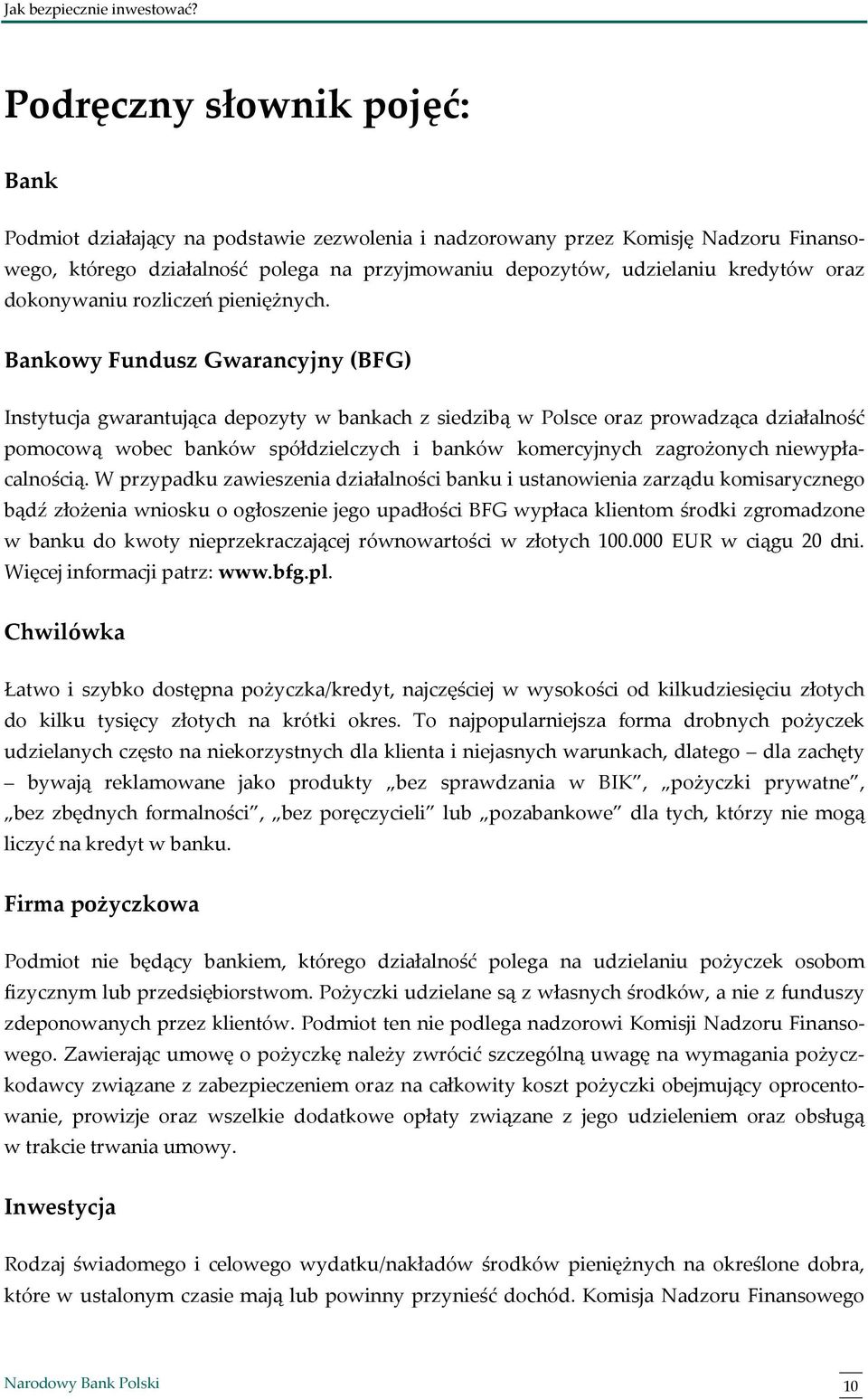 Bankowy Fundusz Gwarancyjny (BFG) Instytucja gwarantująca depozyty w bankach z siedzibą w Polsce oraz prowadząca działalność pomocową wobec banków spółdzielczych i banków komercyjnych zagrożonych