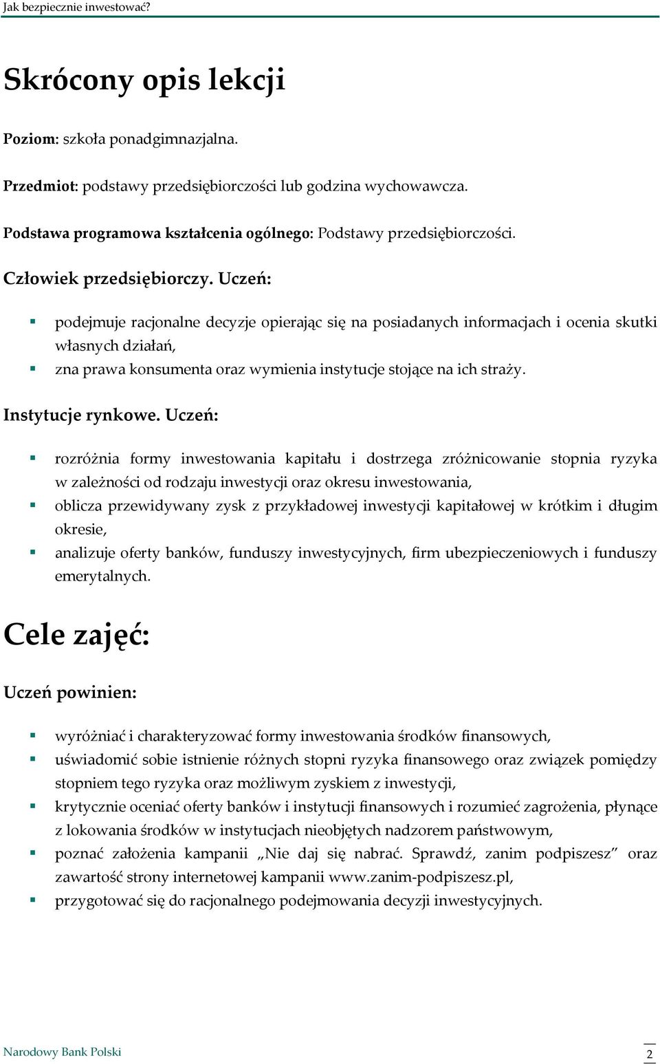 Uczeń: podejmuje racjonalne decyzje opierając się na posiadanych informacjach i ocenia skutki własnych działań, zna prawa konsumenta oraz wymienia instytucje stojące na ich straży. Instytucje rynkowe.