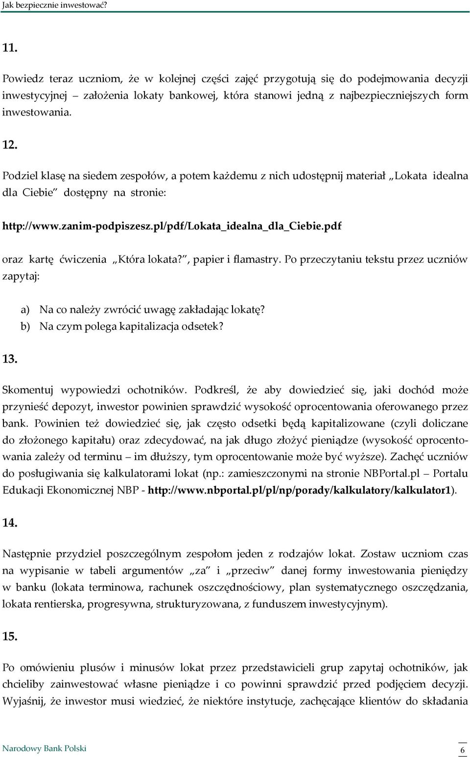 pdf oraz kartę ćwiczenia Która lokata?, papier i flamastry. Po przeczytaniu tekstu przez uczniów zapytaj: a) Na co należy zwrócić uwagę zakładając lokatę? b) Na czym polega kapitalizacja odsetek? 13.