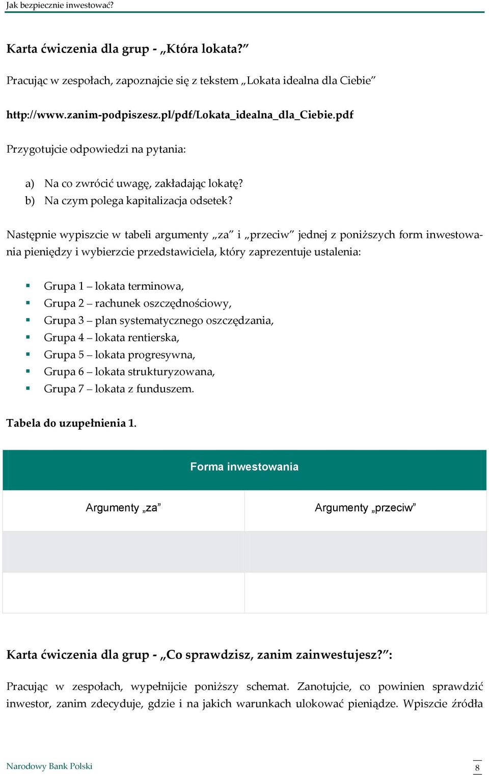 Następnie wypiszcie w tabeli argumenty za i przeciw jednej z poniższych form inwestowania pieniędzy i wybierzcie przedstawiciela, który zaprezentuje ustalenia: Grupa 1 lokata terminowa, Grupa 2