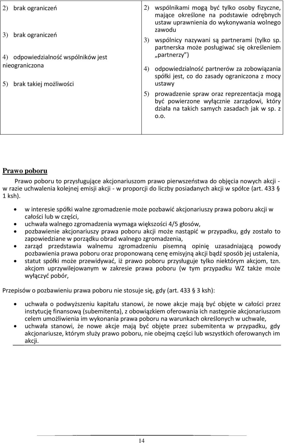 partnerska może posługiwać się określeniem partnerzy ) 4) odpowiedzialność partnerów za zobowiązania spółki jest, co do zasady ograniczona z mocy ustawy 5) prowadzenie spraw oraz reprezentacja mogą