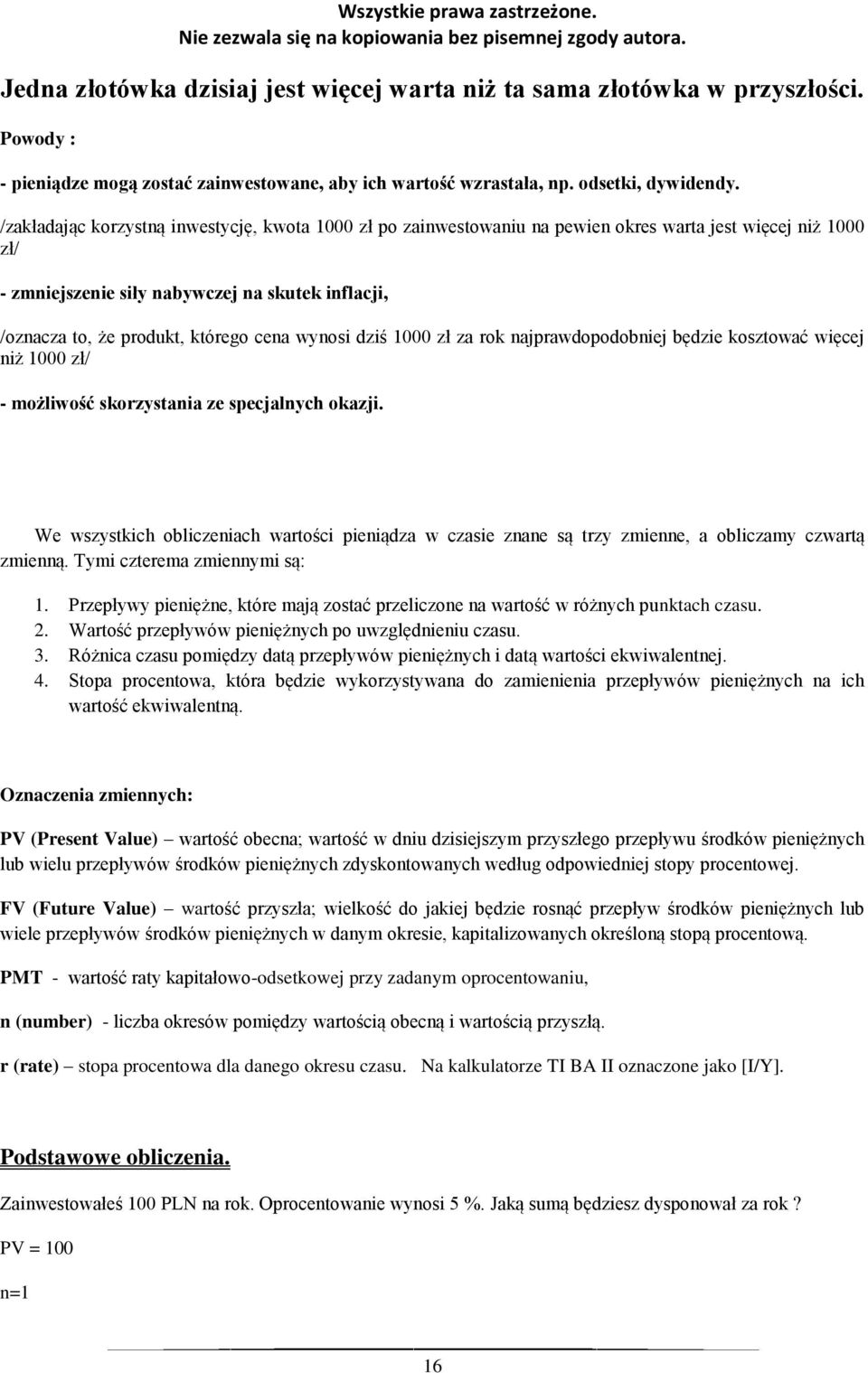 /zakładając korzystną inwestycję, kwota 1000 zł po zainwestowaniu na pewien okres warta jest więcej niż 1000 zł/ - zmniejszenie siły nabywczej na skutek inflacji, /oznacza to, że produkt, którego