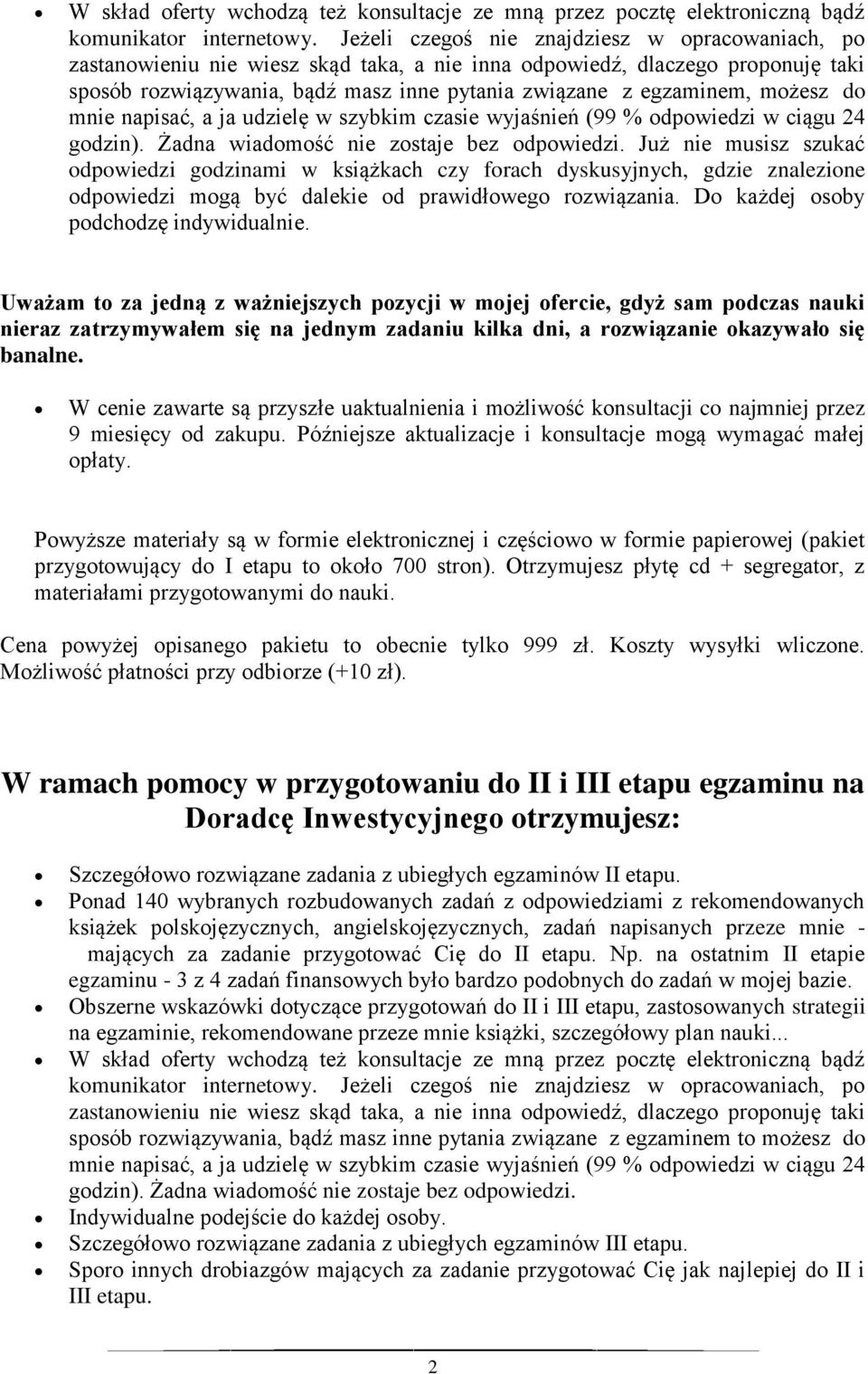 możesz do mnie napisać, a ja udzielę w szybkim czasie wyjaśnień (99 % odpowiedzi w ciągu 24 godzin). Żadna wiadomość nie zostaje bez odpowiedzi.