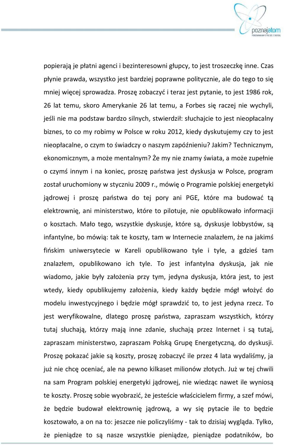 nieopłacalny biznes, to co my robimy w Polsce w roku 2012, kiedy dyskutujemy czy to jest nieopłacalne, o czym to świadczy o naszym zapóźnieniu? Jakim? Technicznym, ekonomicznym, a może mentalnym?