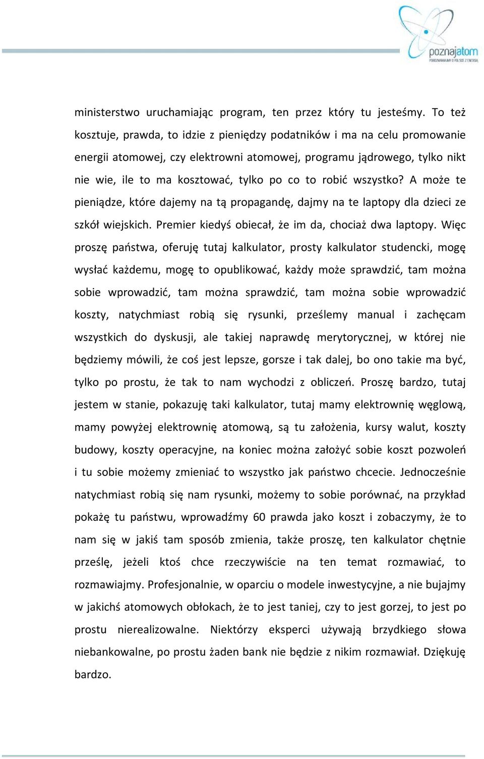 robić wszystko? A może te pieniądze, które dajemy na tą propagandę, dajmy na te laptopy dla dzieci ze szkół wiejskich. Premier kiedyś obiecał, że im da, chociaż dwa laptopy.