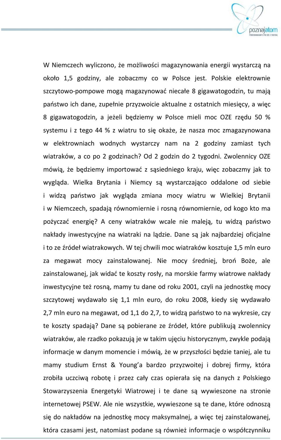 będziemy w Polsce mieli moc OZE rzędu 50 % systemu i z tego 44 % z wiatru to się okaże, że nasza moc zmagazynowana w elektrowniach wodnych wystarczy nam na 2 godziny zamiast tych wiatraków, a co po 2