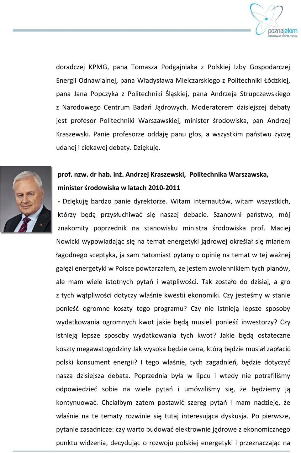 Panie profesorze oddaję panu głos, a wszystkim państwu życzę udanej i ciekawej debaty. Dziękuję. prof. nzw. dr hab. inż.