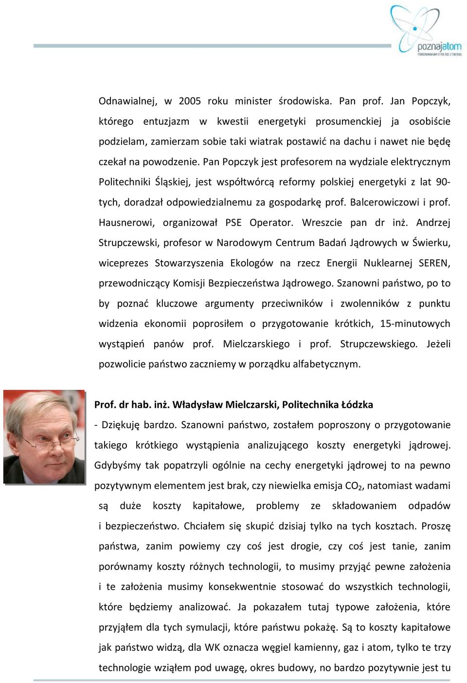 Pan Popczyk jest profesorem na wydziale elektrycznym Politechniki Śląskiej, jest współtwórcą reformy polskiej energetyki z lat 90- tych, doradzał odpowiedzialnemu za gospodarkę prof.