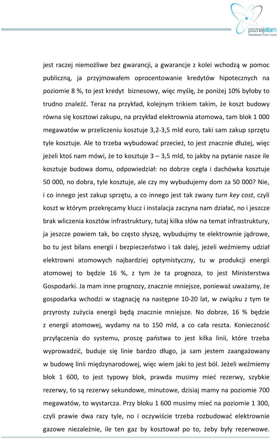 Teraz na przykład, kolejnym trikiem takim, że koszt budowy równa się kosztowi zakupu, na przykład elektrownia atomowa, tam blok 1 000 megawatów w przeliczeniu kosztuje 3,2-3,5 mld euro, taki sam