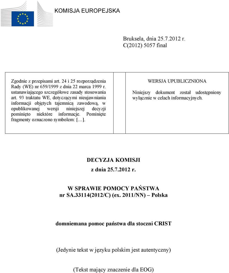 93 traktatu WE, dotyczącymi nieujawniania informacji objętych tajemnicą zawodową, w opublikowanej wersji niniejszej decyzji pominięto niektóre informacje.