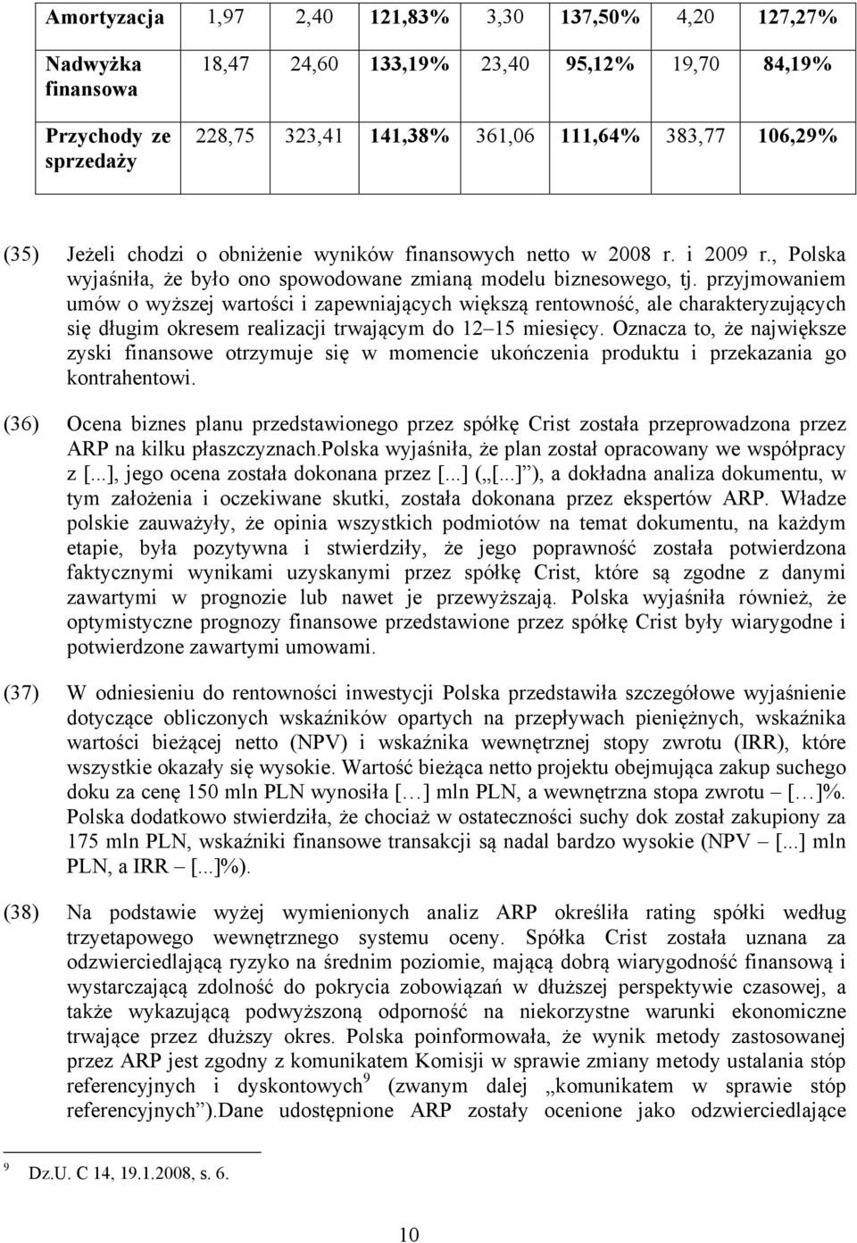 przyjmowaniem umów o wyższej wartości i zapewniających większą rentowność, ale charakteryzujących się długim okresem realizacji trwającym do 12 15 miesięcy.