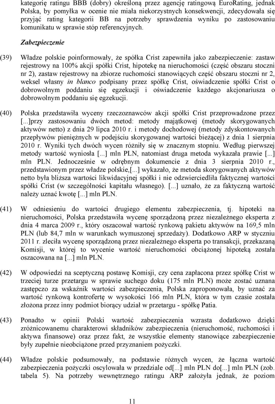 Zabezpieczenie (39) Władze polskie poinformowały, że spółka Crist zapewniła jako zabezpieczenie: zastaw rejestrowy na 100% akcji spółki Crist, hipotekę na nieruchomości (część obszaru stoczni nr 2),