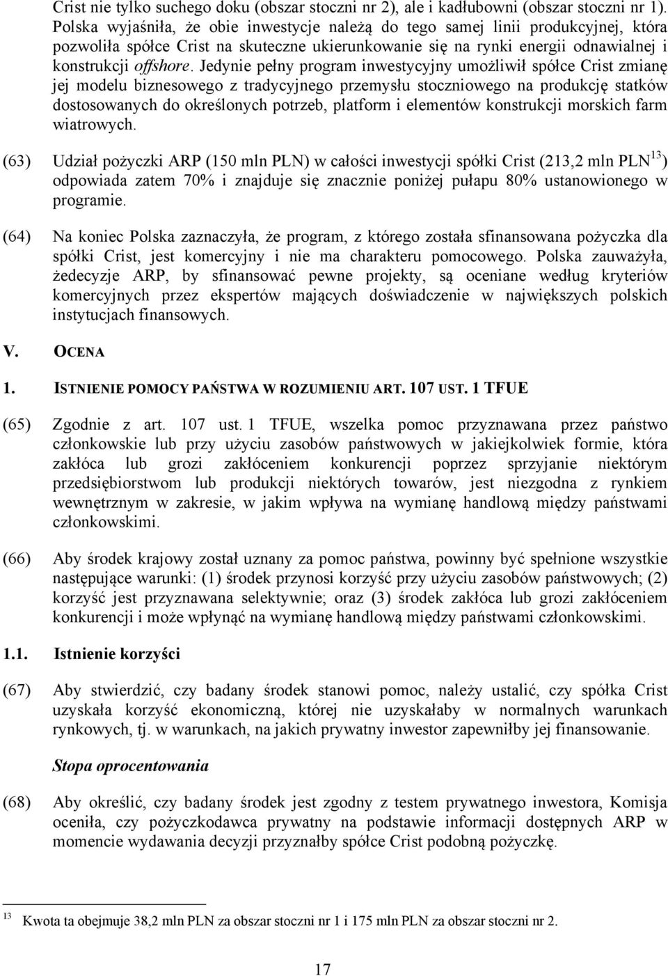 Jedynie pełny program inwestycyjny umożliwił spółce Crist zmianę jej modelu biznesowego z tradycyjnego przemysłu stoczniowego na produkcję statków dostosowanych do określonych potrzeb, platform i