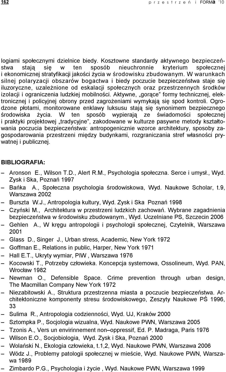 W warunkach silnej polaryzacji obszarów bogactwa i biedy poczucie bezpieczeństwa staje się iluzoryczne, uzaleŝnione od eskalacji społecznych oraz przestrzennych środków izolacji i ograniczenia