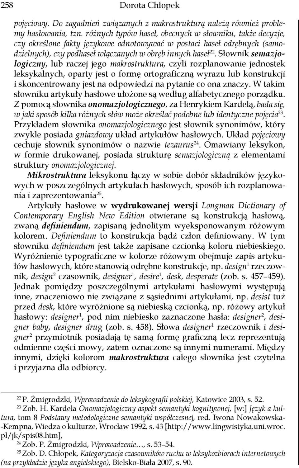 Słownik semazjologiczny, lub raczej jego makrostruktura, czyli rozplanowanie jednostek leksykalnych, oparty jest o formę ortograficzną wyrazu lub konstrukcji i skoncentrowany jest na odpowiedzi na